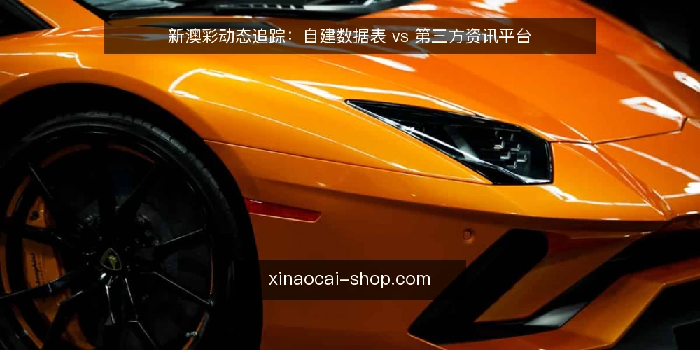 新澳彩动态追踪:自建数据表 vs 第三方资讯平台 — 为什么现在要审计追踪方式 配图