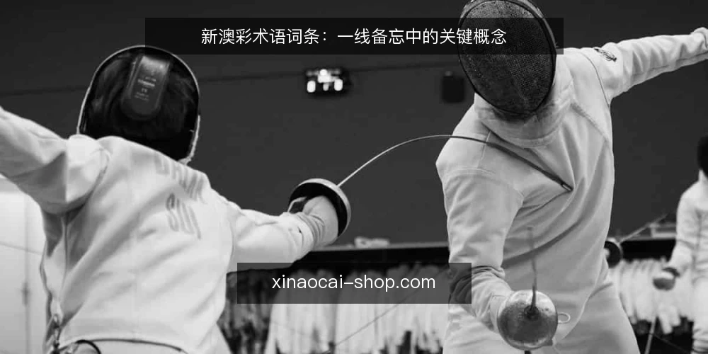 新澳彩术语词条:一线备忘中的关键概念 — 信号观察:新澳彩趋势中的关键术语 配图