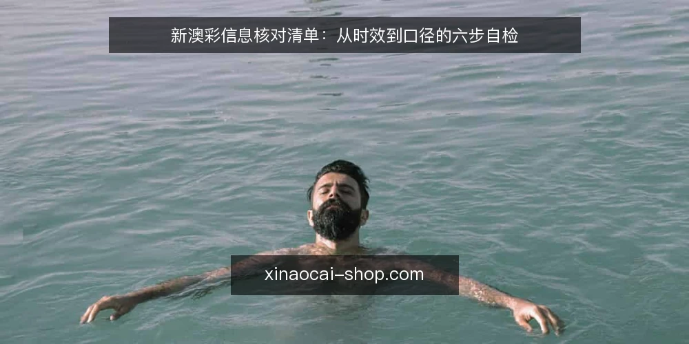 新澳彩信息核对清单:从时效到口径的六步自检 — 为什么现在要做一次信息自检 配图